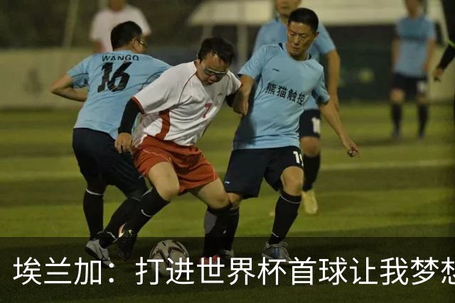 埃兰加：打进世界杯首球让我梦想成真，会努力尝试进入首发阵容