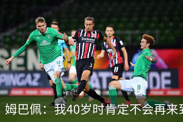 姆巴佩：我40岁时肯定不会再来到这里，到时候你们早就把我赶走了