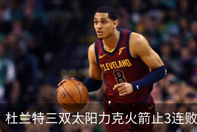 杜兰特三双太阳力克火箭止3连败 雄鹿大胜篮网